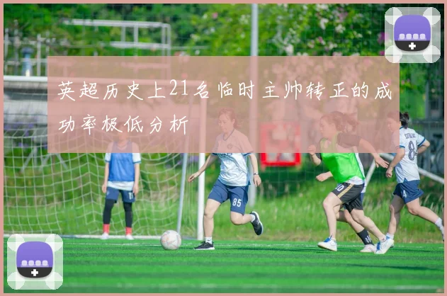 英超历史上21名临时主帅转正的成功率极低分析